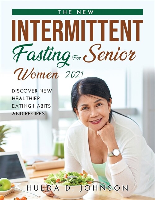 The New Intermittent Fasting for Senior Women 2021: Discover New Healthier Eating Habits and Recipes (Paperback)