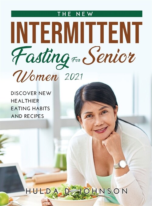 The New Intermittent Fasting for Senior Women 2021: Discover New Healthier Eating Habits and Recipes (Hardcover)