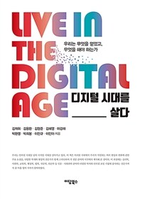 디지털 시대를 살다 =우리는 무엇을 얻었고, 무엇을 해야 하는가 /Live in the digital age 