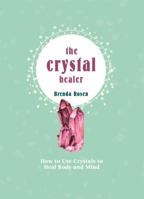 The Crystal Healer : How to Use Crystals to Heal Body and Mind (Hardcover)