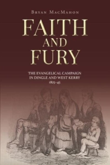 Faith and Fury: The Evangelical Campaign in Dingle and West Kerry, 1825-45 (Paperback)