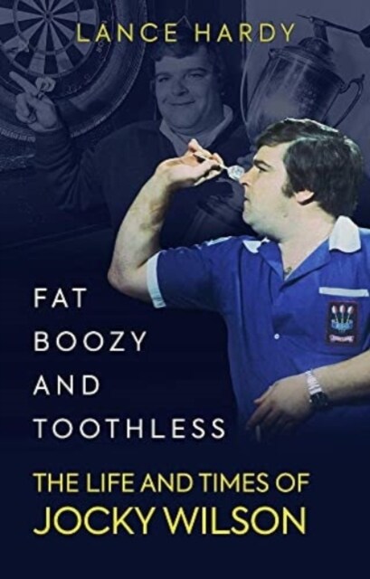 Fat, Boozy and Toothless : The Life and Times of Jocky Wilson (Hardcover)