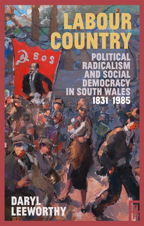 Labour Country : Political Radicalism and Social Democracy in South Wales 1831-1985 (Paperback)