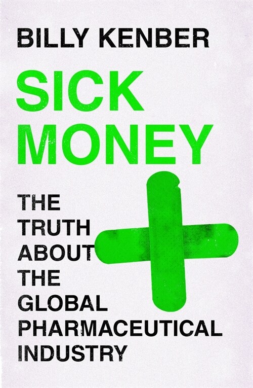 Sick Money : The Truth About the Global Pharmaceutical Industry (Hardcover, Main)