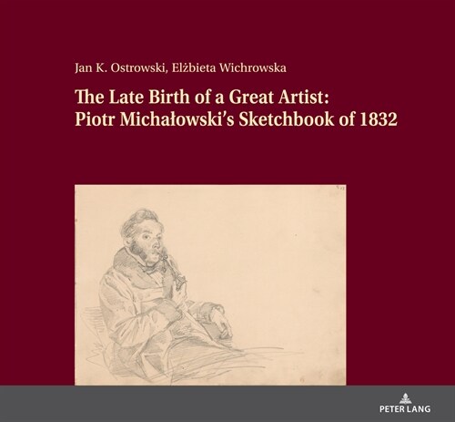 The Late Birth of a Great Artist: Piotr Michalowskis Sketchbook of 1832 (Hardcover)