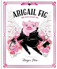 Abigail Fig: the Secret Agent Pig: World of Claris