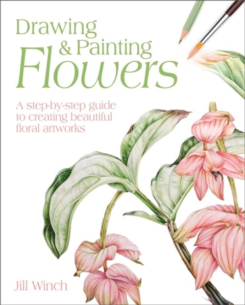 Drawing & Painting Flowers : A Step-by-Step Guide to Creating Beautiful Floral Artworks (Paperback)