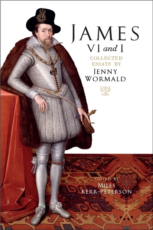 James VI and I : Collected Essays by Jenny Wormald (Hardcover)