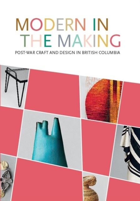 Modern in the Making: Post-War Craft and Design in British Columbia (Paperback)