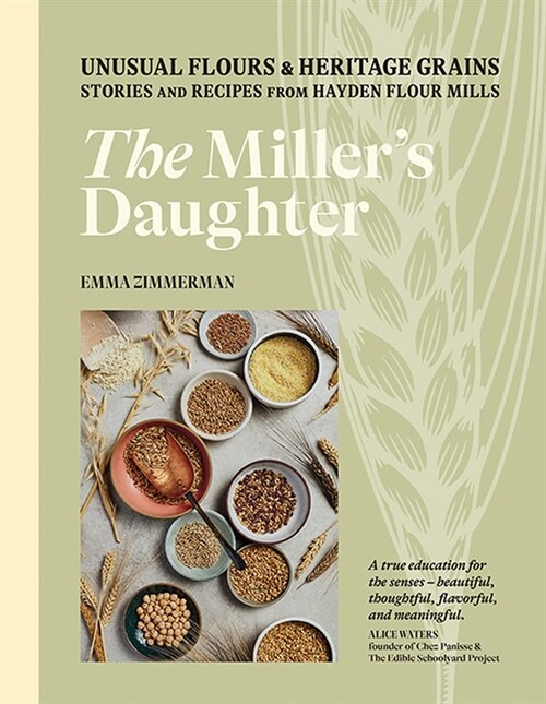 The Millers Daughter: Unusual Flours & Heritage Grains: Stories and Recipes from Hayden Flour Mills (Hardcover)