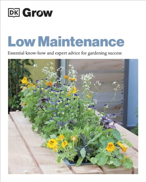 Grow Low Maintenance : Essential Know-how And Expert Advice For Gardening Success (Paperback)