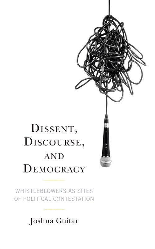 Dissent, Discourse, and Democracy: Whistleblowers as Sites of Political Contestation (Hardcover)