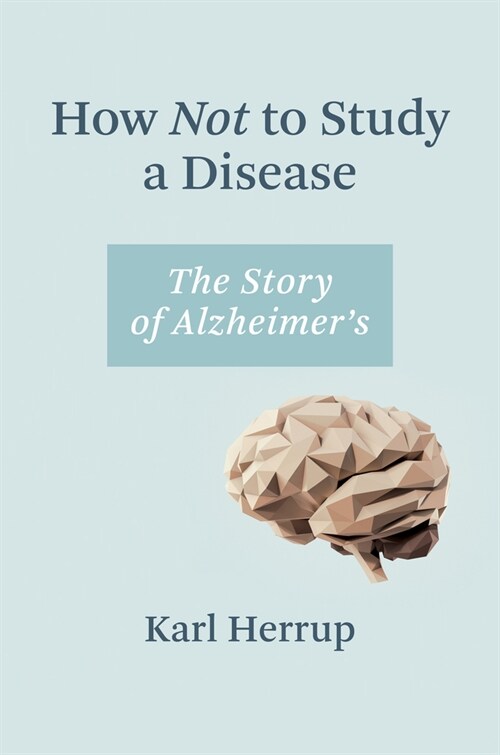 How Not to Study a Disease: The Story of Alzheimers (Hardcover)