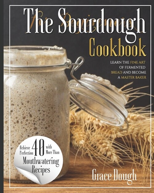 The Sourdough Cookbook for Beginners: Learn the FINE ART of Fermented Bread and Become a Master Baker (Paperback)