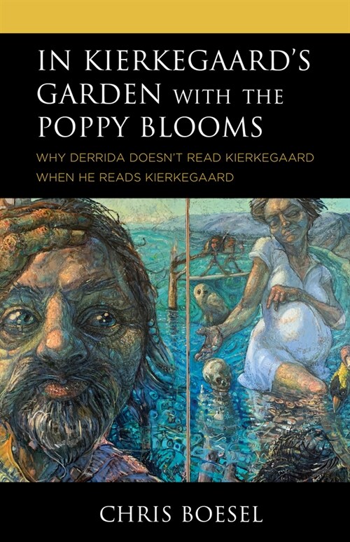 In Kierkegaards Garden with the Poppy Blooms: Why Derrida Doesnt Read Kierkegaard When He Reads Kierkegaard (Hardcover)