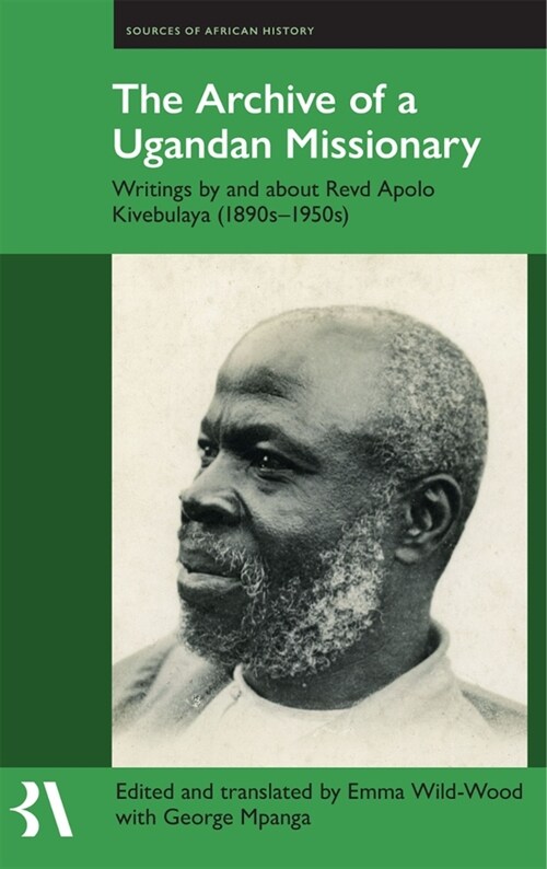 The Archive of a Ugandan Missionary : Writings by and about Revd Apolo Kivebulaya, 1890s-1950s (Hardcover)