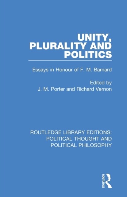 Unity, Plurality and Politics : Essays in Honour of F. M. Barnard (Paperback)