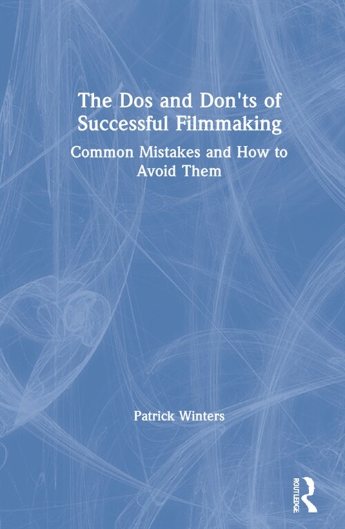 The Dos and Donts of Successful Filmmaking : Common Mistakes and How to Avoid Them (Hardcover)