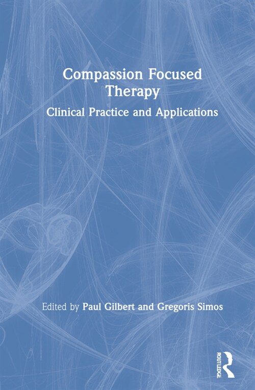 Compassion Focused Therapy : Clinical Practice and Applications (Hardcover)