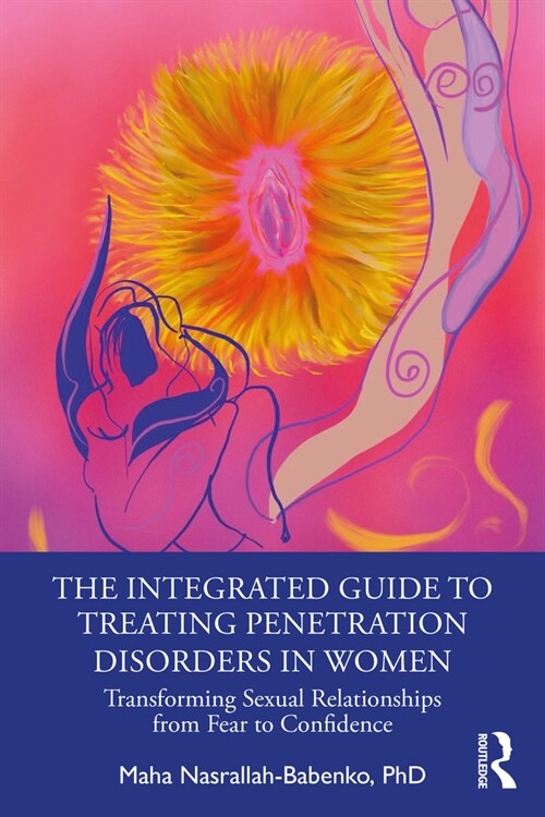 The Integrated Guide to Treating Penetration Disorders in Women : Transforming Sexual Relationships from Fear to Confidence (Paperback)