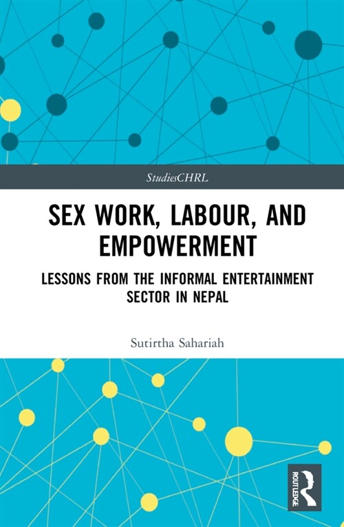 Sex Work, Labour, and Empowerment : Lessons from the Informal Entertainment Sector in Nepal (Hardcover)