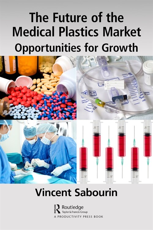 The Future of the Medical Plastics Market : Opportunities for Growth (Hardcover)