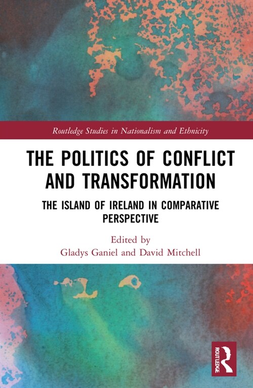 The Politics of Conflict and Transformation : The Island of Ireland in Comparative Perspective (Hardcover)