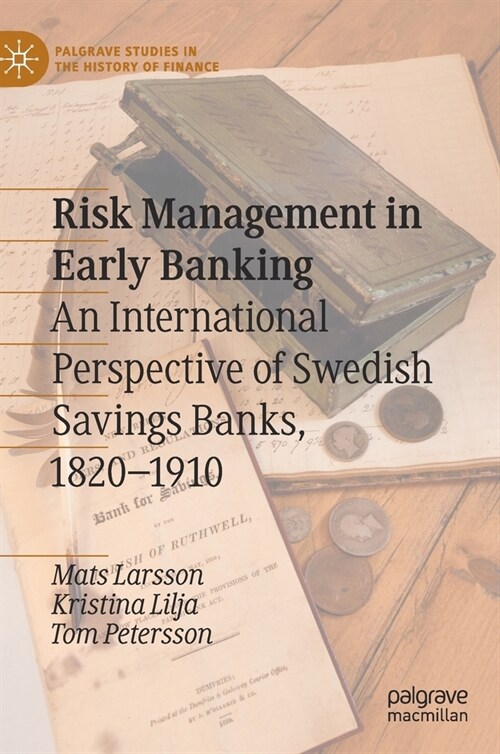 Risk Management in Early Banking: An International Perspective of Swedish Savings Banks, 1820-1910 (Hardcover, 2021)