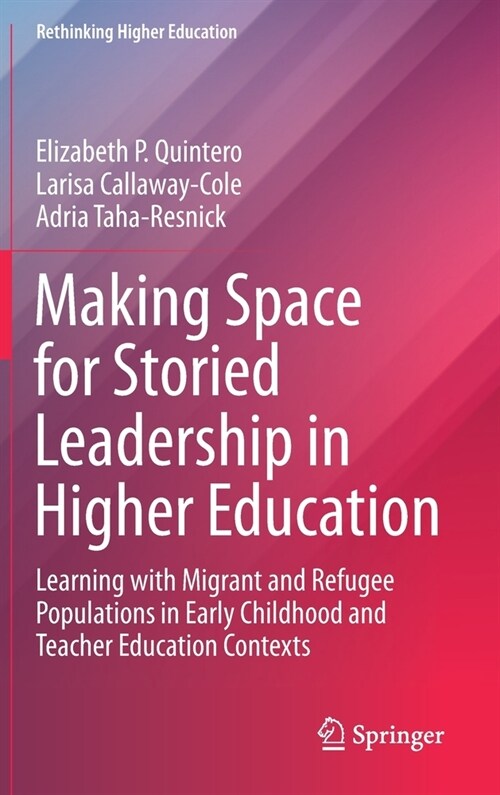 Making Space for Storied Leadership in Higher Education: Learning with Migrant and Refugee Populations in Early Childhood and Teacher Education Contex (Hardcover, 2021)