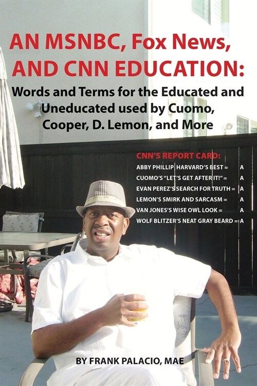 An MSNBC, FOX News, and CNN Education: Words and Terms for the Educated and Uneducated used by Cuomo, Cooper, D. Lemon, and More (Paperback)