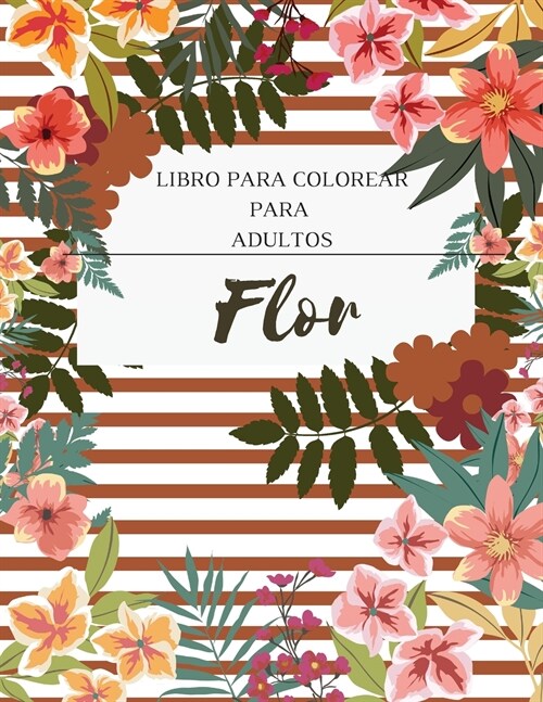 Flor Libro para Colorear para Adultos: Un libro para colorear para adultos con una colecci? de flores. Con flores, mariposas, p?aros y mucho m?. (Paperback)