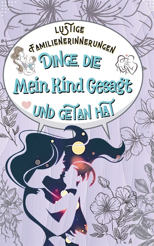 Dinge, die Mein Kind Gesagt und getan hat: F? jede lustige, niedliche oder s廻e Sache, die Ihr Kind sagt oder tut (Hardcover)