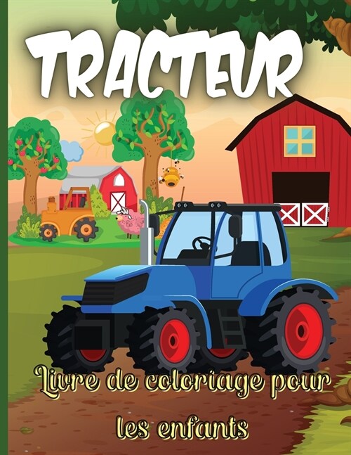 Tracteur Livre de Coloriage Pour les Enfants: Le livre de coloriage de tracteur ultime pour gar?ns et filles avec divers mod?es de tracteurs amusant (Paperback)