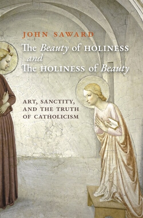 The Beauty of Holiness and the Holiness of Beauty: Art, Sanctity, and the Truth of Catholicism (Paperback)