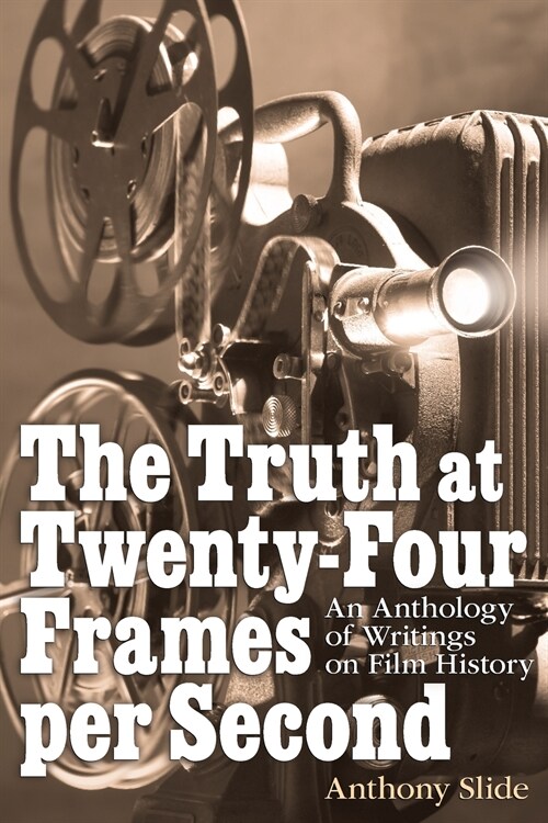 The Truth at Twenty-Four Frames per Second: An Anthology of Writings on Film History (Paperback)