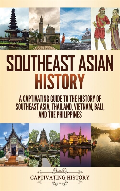 Southeast Asian History: A Captivating Guide to the History of Southeast Asia, Thailand, Vietnam, Bali, and the Philippines (Hardcover)
