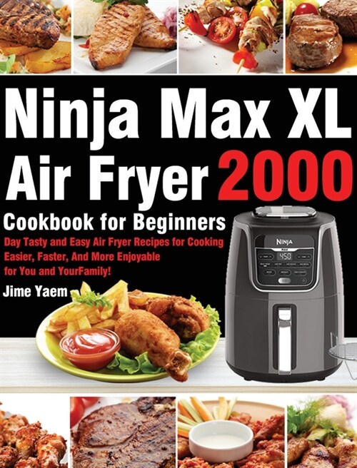 Ninja Max XL Air Fryer Cookbook for Beginners: 2000-Day Tasty and Easy Air Fryer Recipes for Cooking Easier, Faster, And More Enjoyable for You and Yo (Hardcover)
