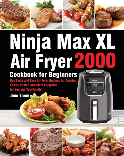 Ninja Max XL Air Fryer Cookbook for Beginners: 2000-Day Tasty and Easy Air Fryer Recipes for Cooking Easier, Faster, And More Enjoyable for You and Yo (Paperback)