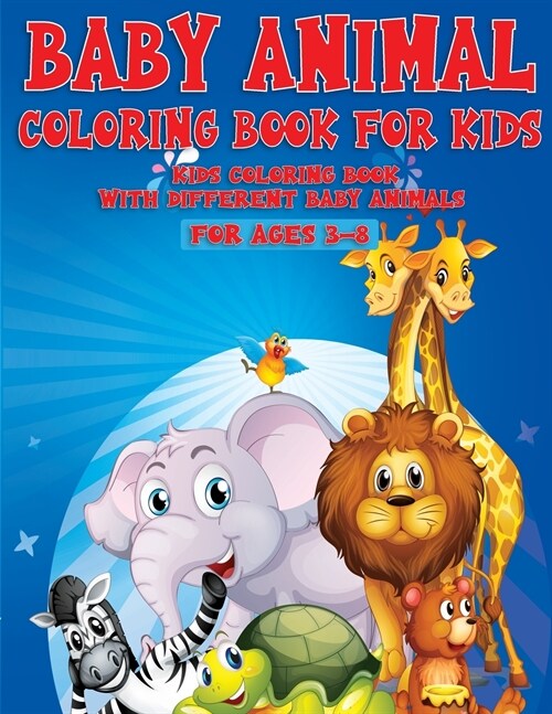 Baby Animal Coloring Book For Kids: Kids Coloring Book With Different Baby Animal For Ages 3-8 (Paperback)