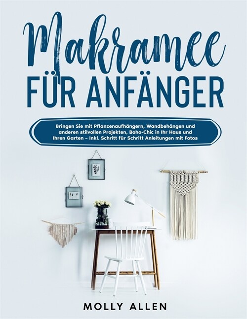 Makramee f? Anf?ger: Bringen Sie mit Pflanzenaufh?gern, Wandbeh?gen und anderen stilvollen Projekten, Boho-Chic in Ihr Haus und Ihren Gar (Paperback)