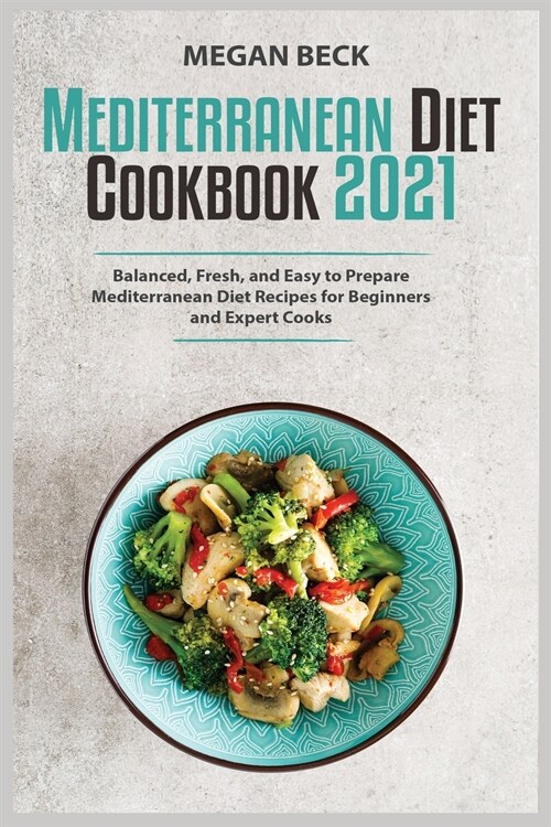 The Mediterranean Diet Cookbook 2021: Balanced, Fresh, and Easy to Prepare Mediterranean Diet Recipes for Beginners and Expert Cooks (Paperback)