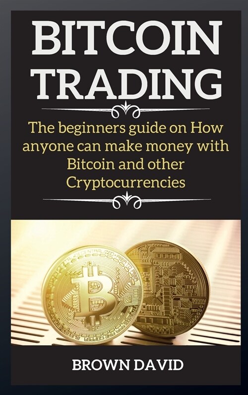 Bitcoin: An Absolute Guide for what you need to know about Bitcoin, from acquiring Bitcoin and how to earn from it. (Hardcover)