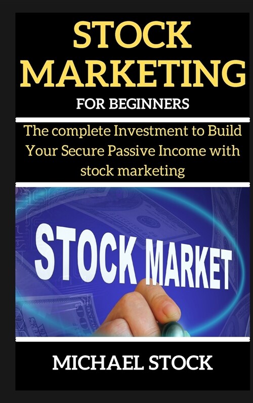 Stock Marketing for Beginners: The complete Investment to Build Your Secure Passive Income with stock marketing (Hardcover)