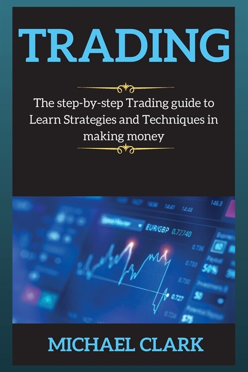 Trading: The step-by-step Trading guide to Learn Strategies and Techniques in making money (Paperback)