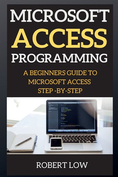 Microsoft Access Programming: A Beginners Guide to Miscrosoft Access Step -By-Step (Paperback)