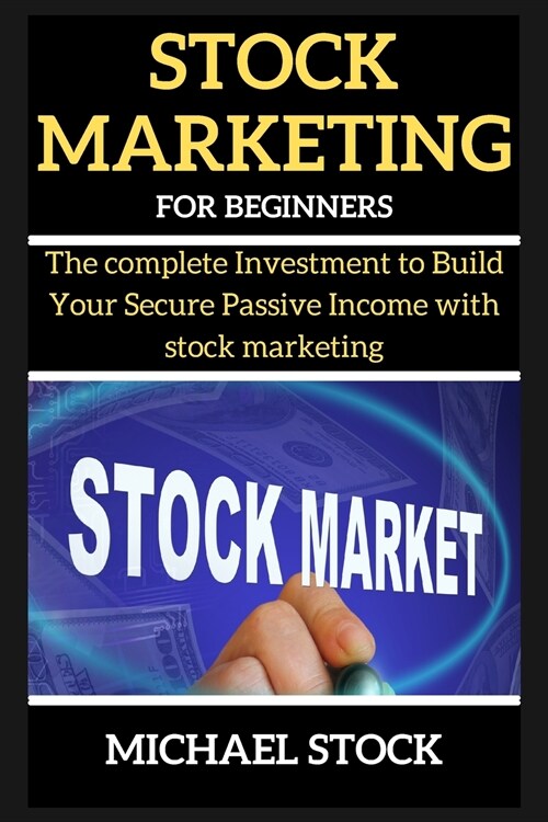 Stock Marketing for Beginners: The complete Investment to Build Your Secure Passive Income with stock marketing (Paperback)