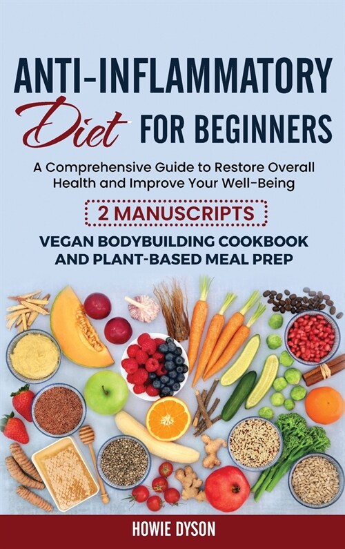 Anti-Inflammatory Diet for Beginners: A Comprehensive Guide to Restore Overall Health and Improve Your Well-Being - 2 Manuscripts: Vegan Bodybuilding (Hardcover)