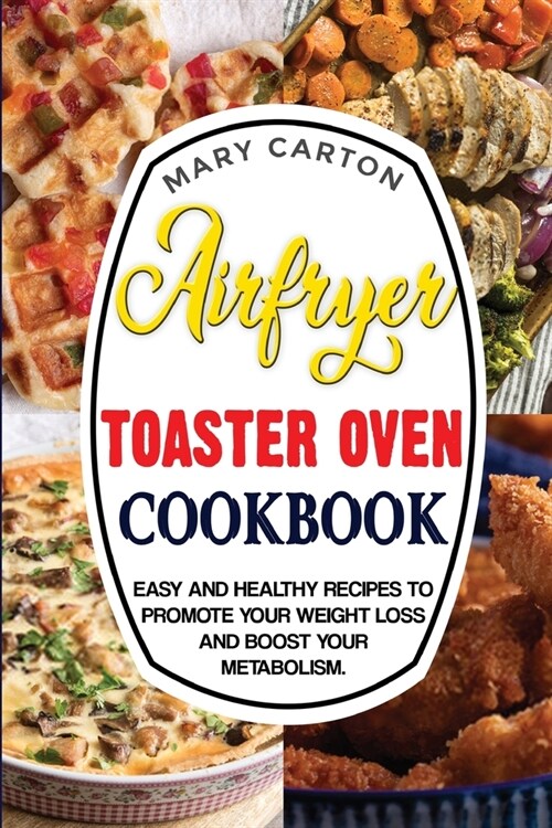 Air Fryer Toaster Oven Cookbook: Easy and Healthy Recipes To Promote Your Weight Loss and Boost Your Metabolism. (Paperback)