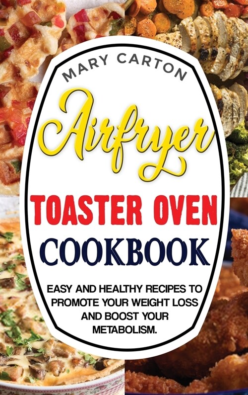Air Fryer Toaster Oven Cookbook: Easy and Healthy Recipes To Promote Your Weight Loss and Boost Your Metabolism. (Hardcover)