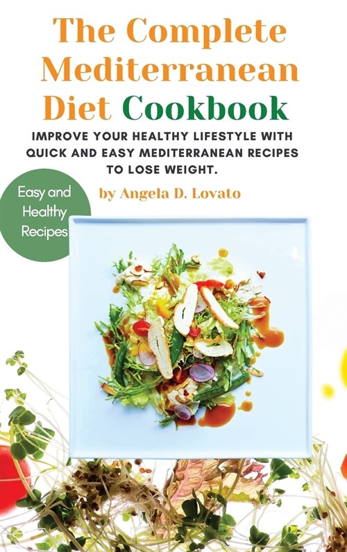 The Complete Mediterranean diet Cookbook: Improve Your Healthy Lifestyle With Quick And Easy Mediterranean Recipes To Lose Weight. (Hardcover)